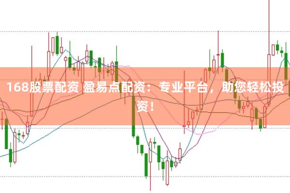 168股票配资 盈易点配资：专业平台，助您轻松投资！