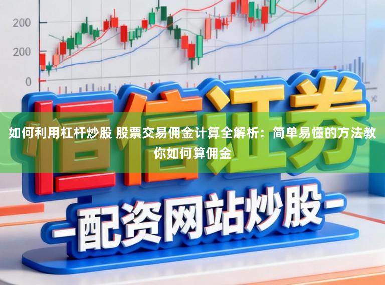 如何利用杠杆炒股 股票交易佣金计算全解析：简单易懂的方法教你如何算佣金
