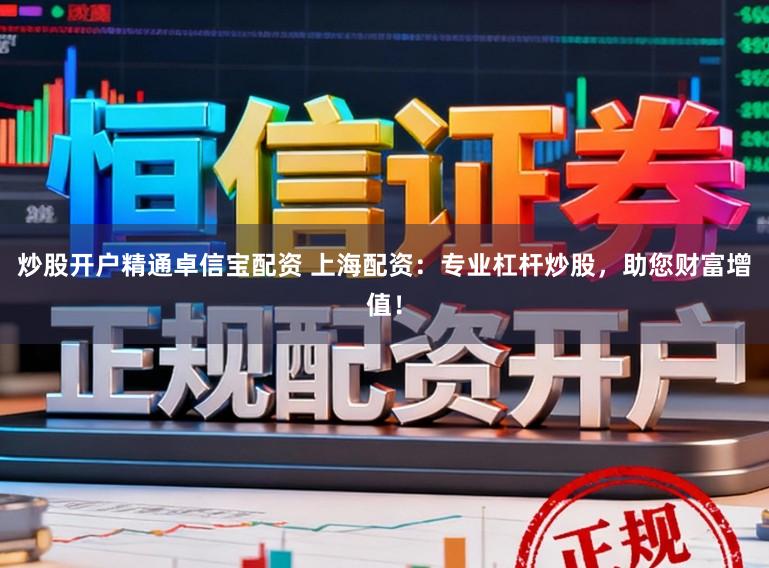 炒股开户精通卓信宝配资 上海配资：专业杠杆炒股，助您财富增值！
