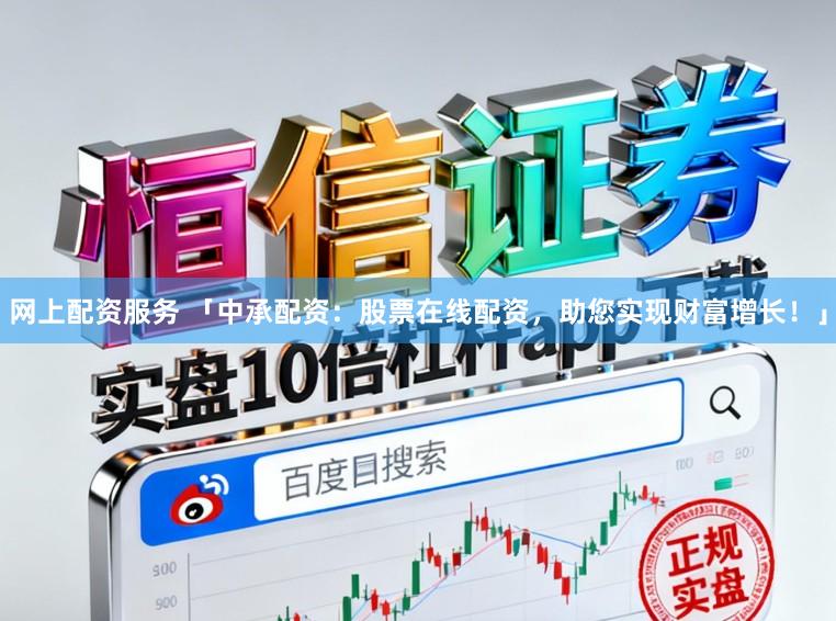 网上配资服务 「中承配资：股票在线配资，助您实现财富增长！」