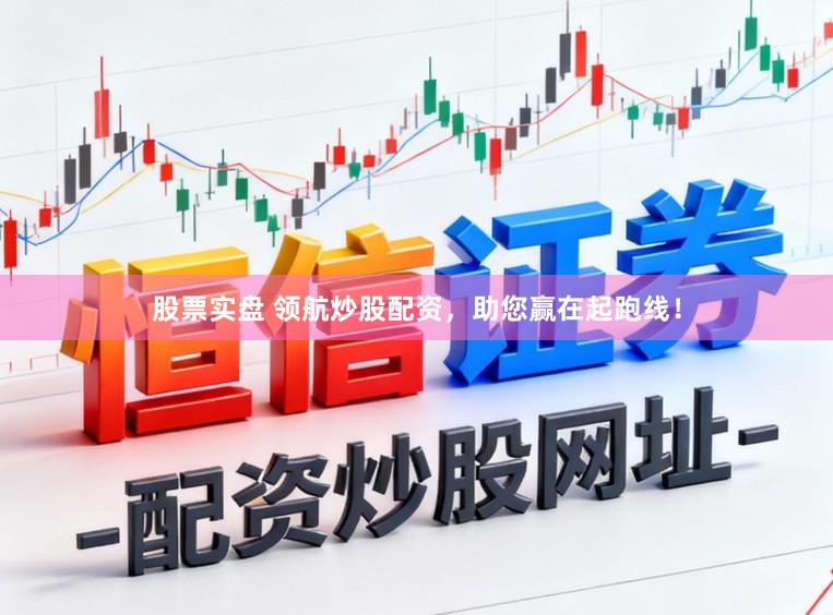 股票实盘 领航炒股配资，助您赢在起跑线！