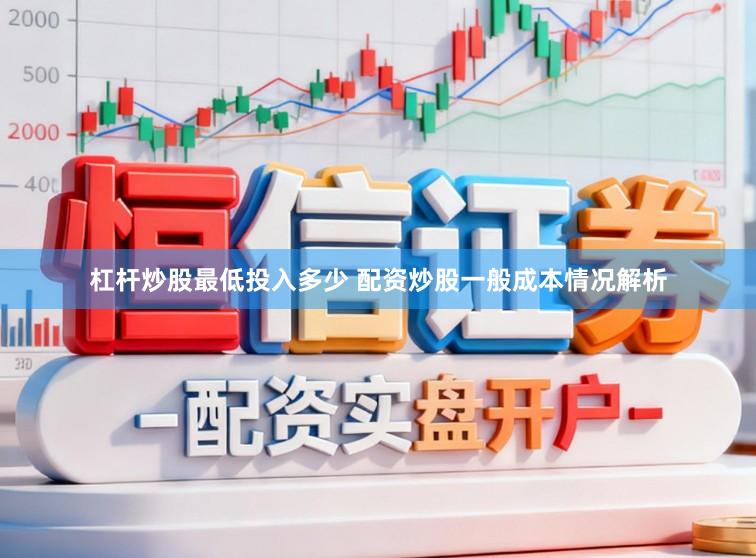 杠杆炒股最低投入多少 配资炒股一般成本情况解析