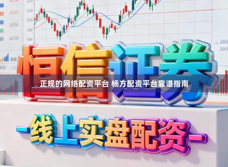正规的网络配资平台 杨方配资平台靠谱指南