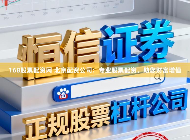 168股票配资网 北京配资公司：专业股票配资，助您财富增值
