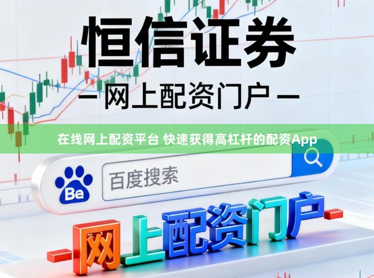 在线网上配资平台 快速获得高杠杆的配资App