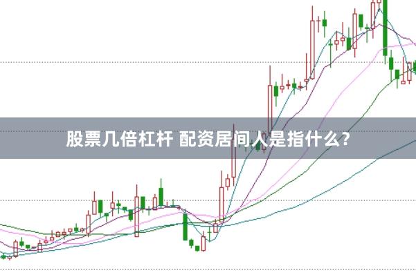 股票几倍杠杆 配资居间人是指什么?