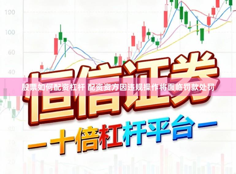 股票如何配资杠杆 配资资方因违规操作将面临罚款处罚