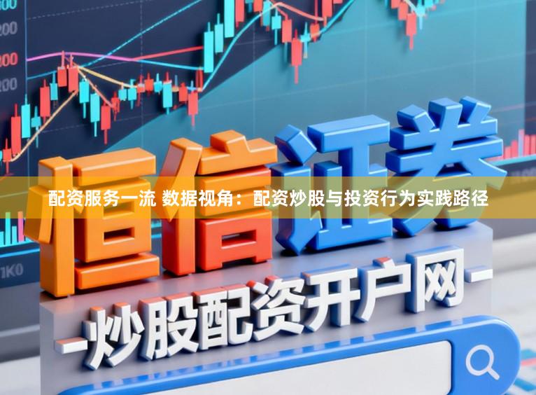 配资服务一流 数据视角：配资炒股与投资行为实践路径