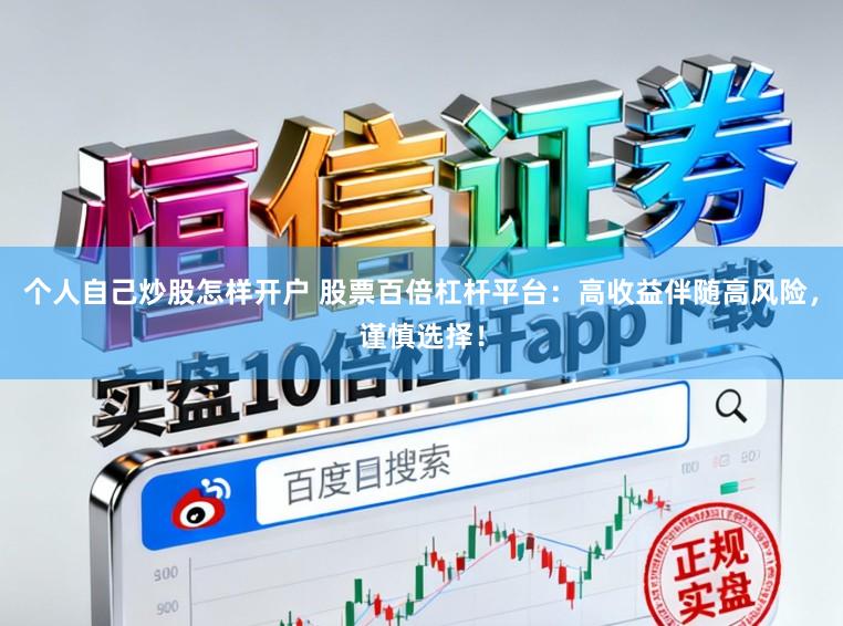 个人自己炒股怎样开户 股票百倍杠杆平台：高收益伴随高风险，谨慎选择！